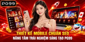 Thiết Kế Mobile Chuẩn SEO Nâng Tầm Trải Nghiệm Sáng Tạo PG99